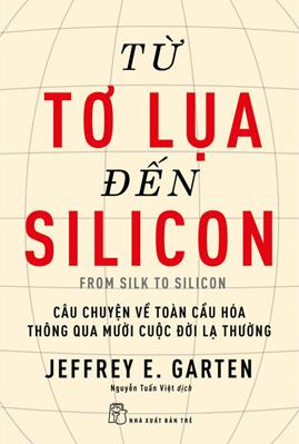 Từ Tơ Lụa Đến Silicon Câu Chuyện Về Toàn Cầu Hóa Thông Qua 10 Cuộc Đời Lạ Thường