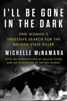 I’ll Be Gone in the Dark: One Woman’s Obsessive Search for the Golden State Killer