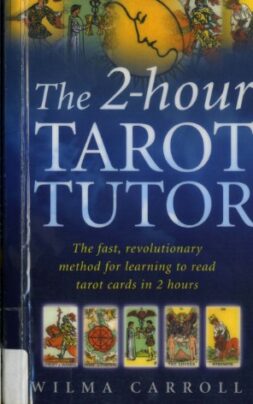 The 2 hour Tarot Tutor The Fast, Revolutionary Method for Learning to Read Tarot in 2 Hours