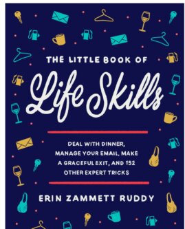 The Little Book of Life Skills: Deal With Dinner, Manage Your Email, Make a Graceful Exit, and 152 Other Expert Tricks