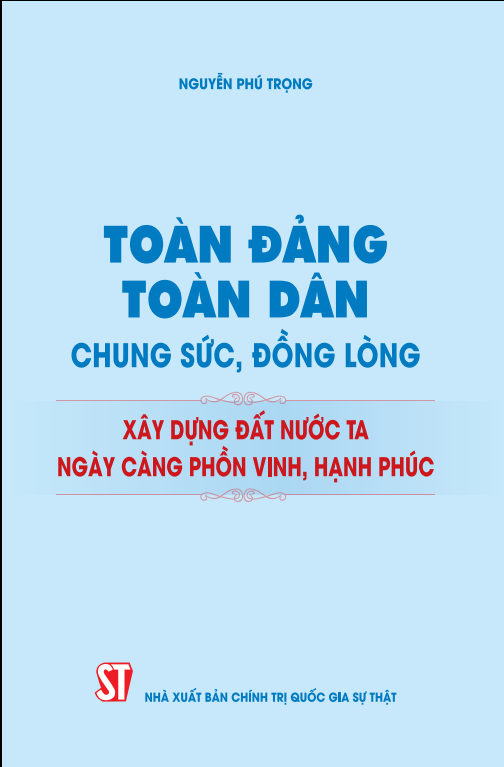 Toàn Đảng, toàn dân chung sức, đồng lòng xây dựng đất nước ta ngày càng phồn vinh, hạnh phúc